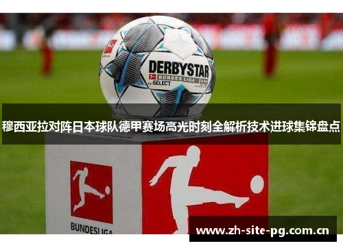 穆西亚拉对阵日本球队德甲赛场高光时刻全解析技术进球集锦盘点 穆西亚拉对阵日本球队德甲赛场高光时刻全解析技术进球集锦盘点